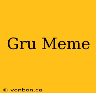 Gru Meme