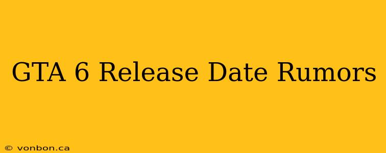 GTA 6 Release Date Rumors