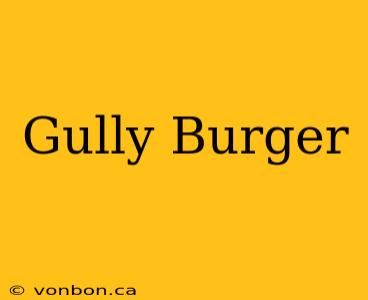 Gully Burger