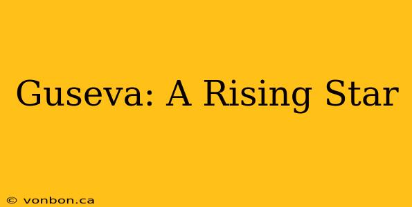 Guseva: A Rising Star