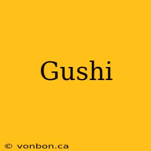 Gushi