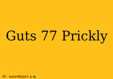 Guts 77 Prickly