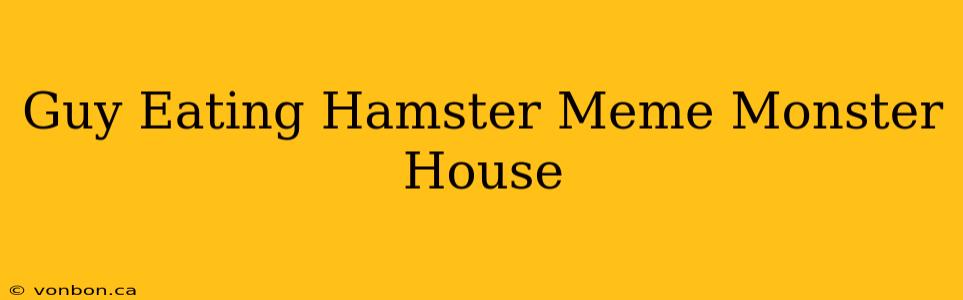 Guy Eating Hamster Meme Monster House