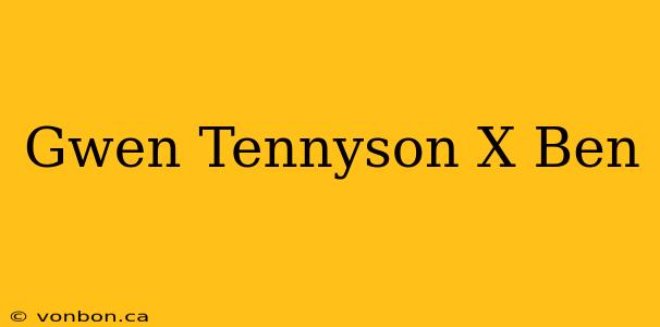 Gwen Tennyson X Ben