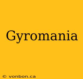 Gyromania