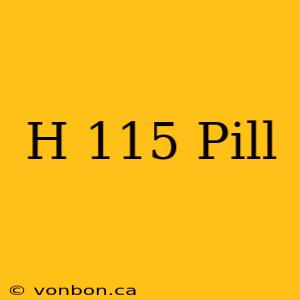 H 115 Pill