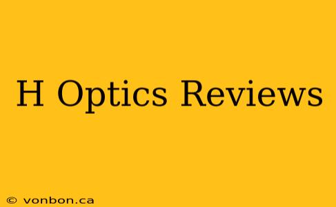 H Optics Reviews