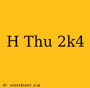 H Thu 2k4