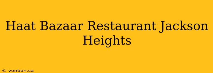 Haat Bazaar Restaurant Jackson Heights