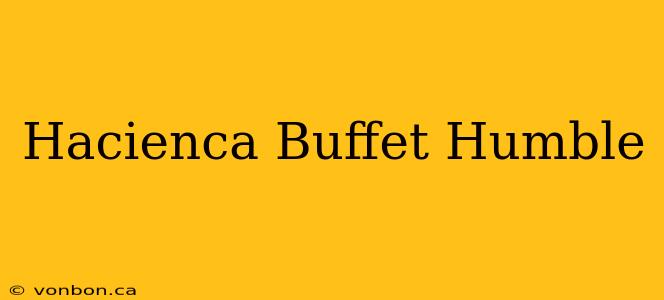 Hacienca Buffet Humble