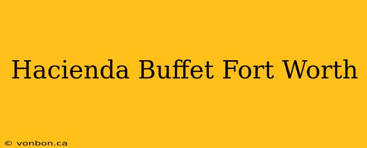 Hacienda Buffet Fort Worth