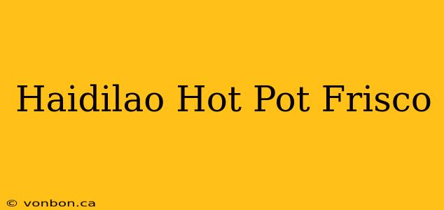 Haidilao Hot Pot Frisco