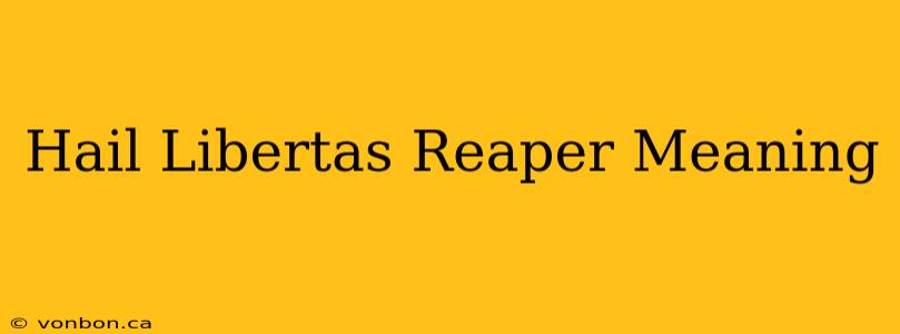 Hail Libertas Reaper Meaning