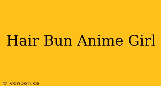 Hair Bun Anime Girl