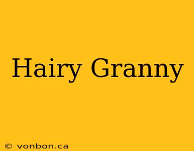 Hairy Granny