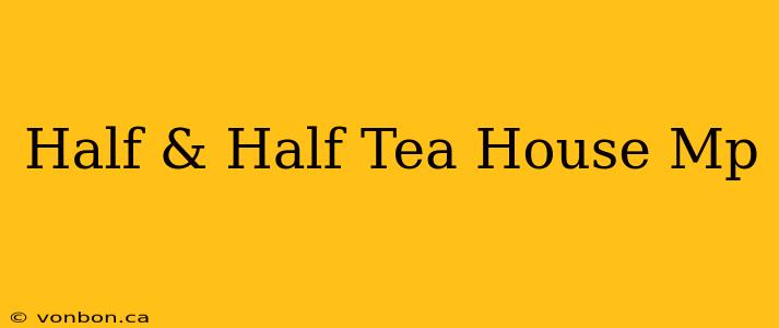 Half & Half Tea House Mp