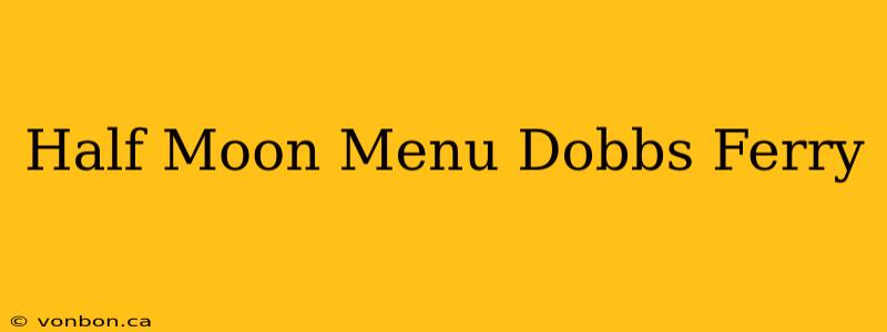 Half Moon Menu Dobbs Ferry