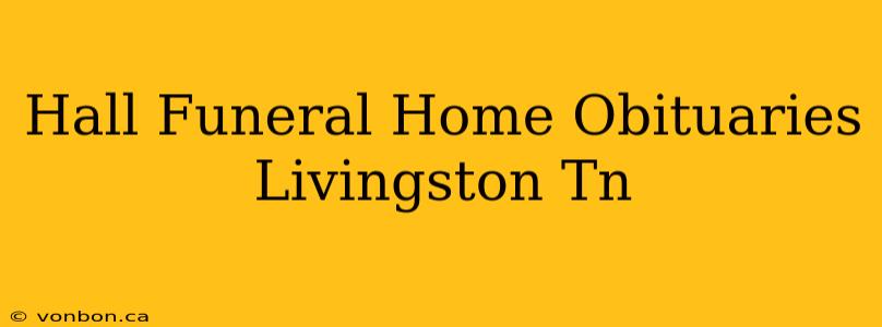 Hall Funeral Home Obituaries Livingston Tn