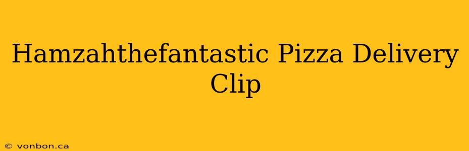 Hamzahthefantastic Pizza Delivery Clip