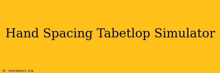 Hand Spacing Tabetlop Simulator