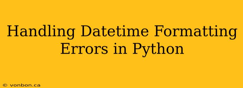 Handling Datetime Formatting Errors in Python
