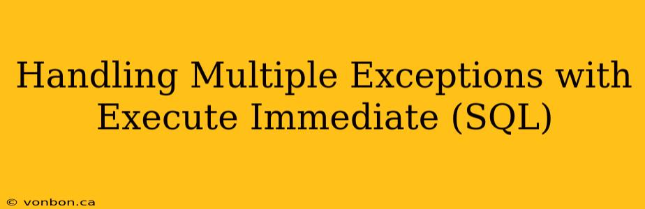 Handling Multiple Exceptions with Execute Immediate (SQL)