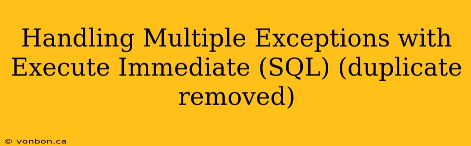 Handling Multiple Exceptions with Execute Immediate (SQL) (duplicate removed)