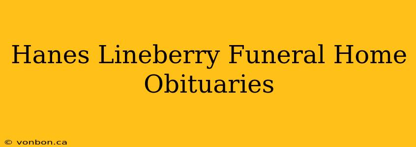 Hanes Lineberry Funeral Home Obituaries