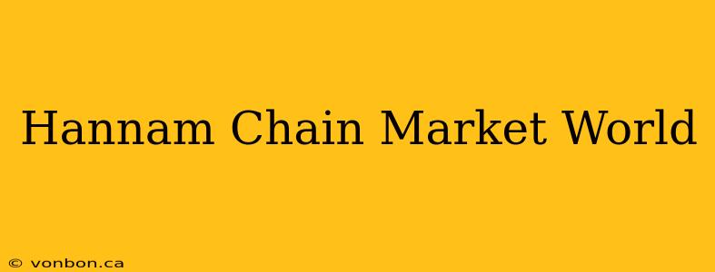 Hannam Chain Market World