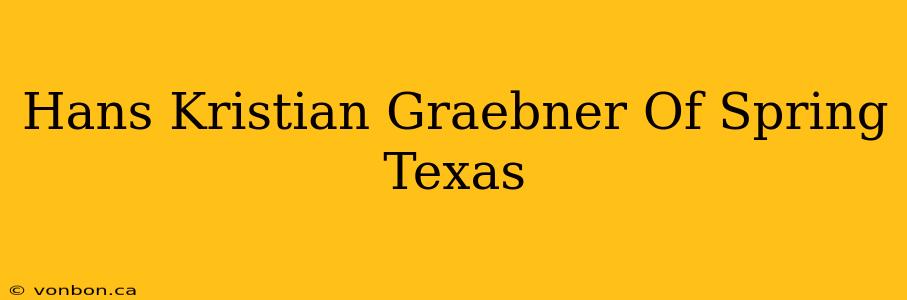 Hans Kristian Graebner Of Spring Texas