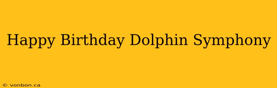 Happy Birthday Dolphin Symphony