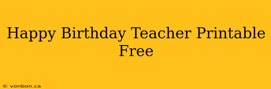 Happy Birthday Teacher Printable Free