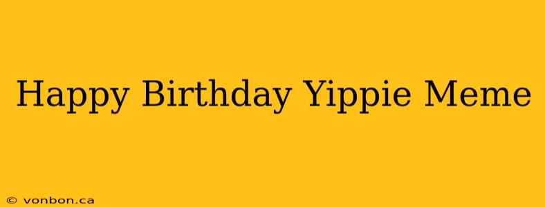 Happy Birthday Yippie Meme