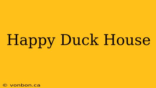 Happy Duck House