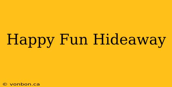 Happy Fun Hideaway