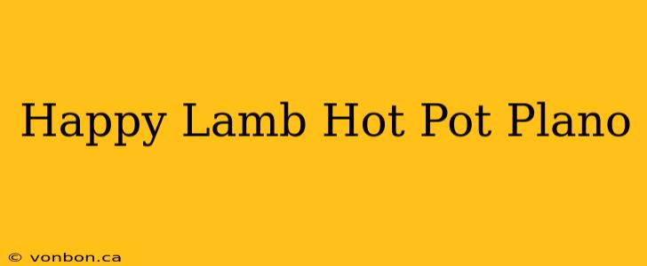 Happy Lamb Hot Pot Plano