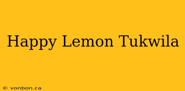 Happy Lemon Tukwila