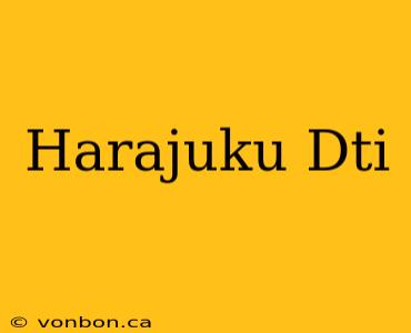 Harajuku Dti