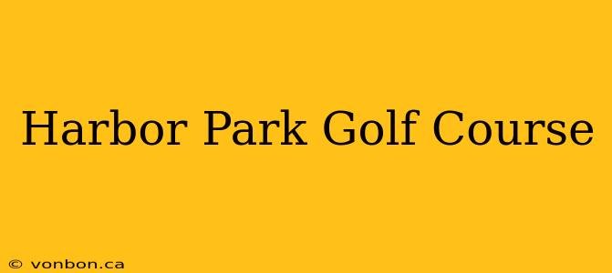 Harbor Park Golf Course