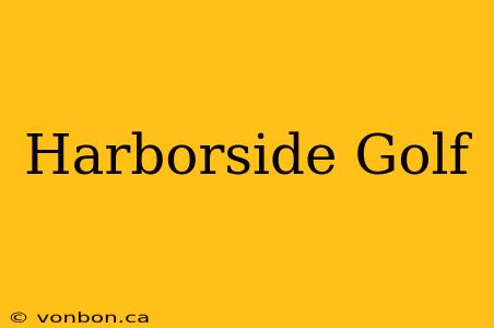 Harborside Golf