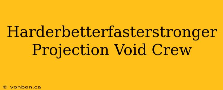 Harderbetterfasterstronger Projection Void Crew