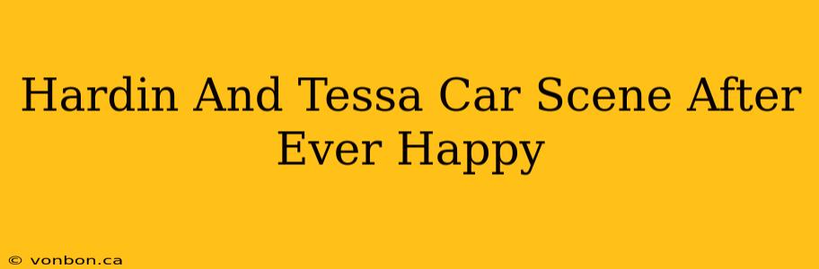 Hardin And Tessa Car Scene After Ever Happy