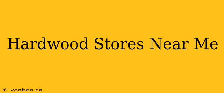 Hardwood Stores Near Me