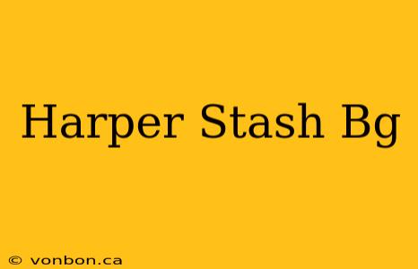 Harper Stash Bg