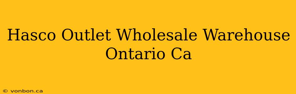 Hasco Outlet Wholesale Warehouse Ontario Ca