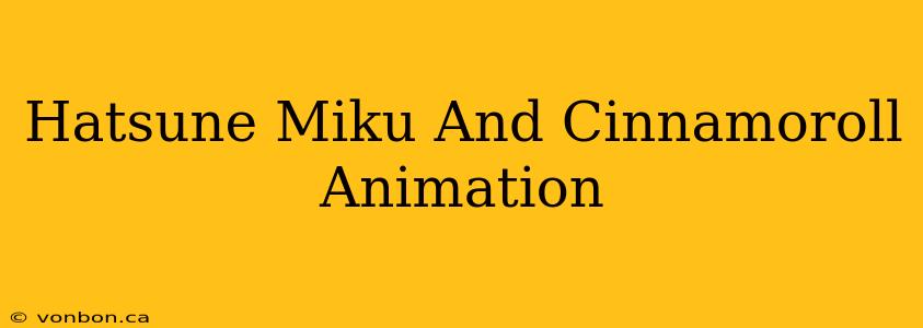 Hatsune Miku And Cinnamoroll Animation