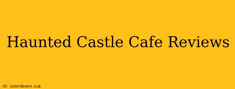 Haunted Castle Cafe Reviews