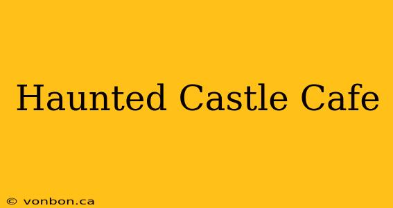 Haunted Castle Cafe