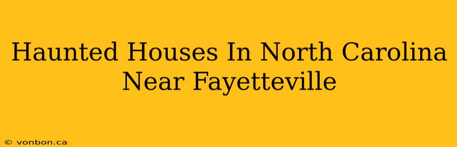 Haunted Houses In North Carolina Near Fayetteville