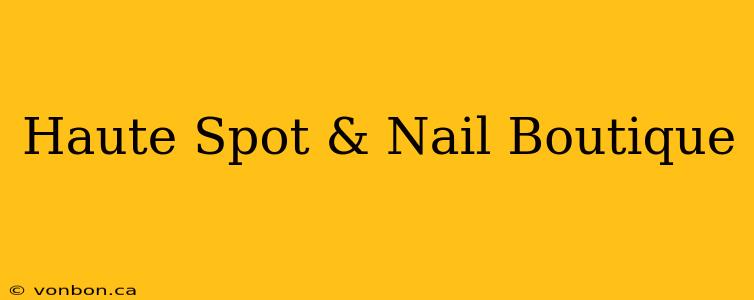 Haute Spot & Nail Boutique